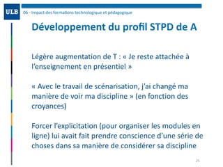 Développement	du	proﬁl	STPD	de	A
06	-	Impact	des	forma/ons	technologique	et	pédagogique	
25
Légère	augmentation	de	T	:	«	J...