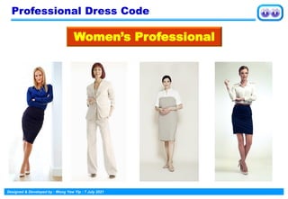 Designed & Developed by : Wong Yew Yip : 7 July 2021
Women’s Professional
Professional Dress Code
 