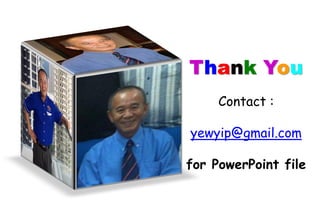 Thank You
Contact :
yewyip@gmail.com
for PowerPoint file
 