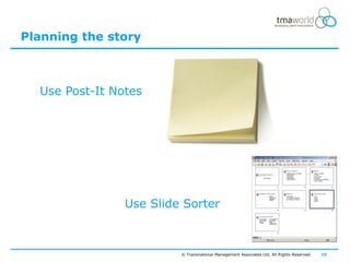 Planning the story



  Use Post-It Notes




                Use Slide Sorter



                         © Transnational Management Associates Ltd. All Rights Reserved.   10
 