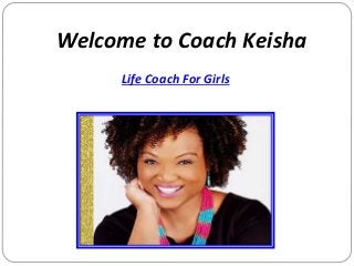 Welcome to Coach Keisha
Life Coach For Girls
 