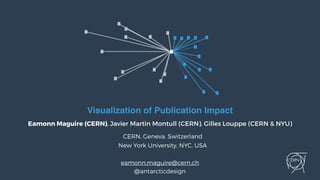 Visualization of Publication Impact
Eamonn Maguire (CERN), Javier Martin Montull (CERN), Gilles Louppe (CERN & NYU)
CERN, Geneva, Switzerland
New York University, NYC, USA
eamonn.maguire@cern.ch
@antarcticdesign
 