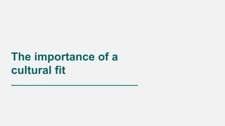 The importance of a
cultural fit
 