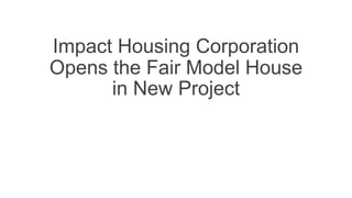 Impact Housing Corporation
Opens the Fair Model House
in New Project
 