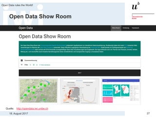18. August 2017
Open Data rules the World!
27
Open Data Show Room
Quelle: http://opendata.iwi.unibe.ch
 