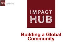Building a Global
Community
 