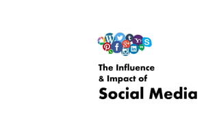 The Influence
& Impact of
Social Media
 