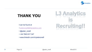 THANK YOU
Page 32
I can be found at
• peteroneill@l3analytics.com
• @peter_oneill
• +44 7843 617 347
• www.linkedin.com/in...