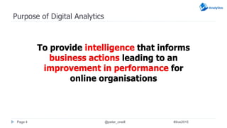 To provide intelligence that informs
business actions leading to an
improvement in performance for
online organisations
To...