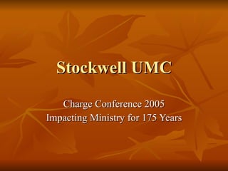 Stockwell UMC Charge Conference 2005 Impacting Ministry for 175 Years 