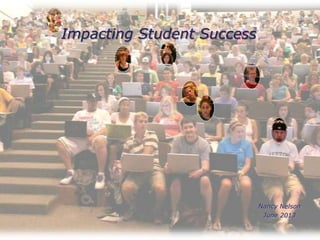 Nancy Nelson
June 2013
Impacting Student Success
 