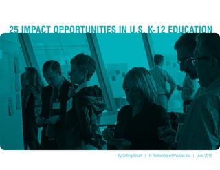 25 IMPACT OPPORTUNITIES IN U.S. K-12 EDUCATION
By Getting Smart | In Partnership with Vulcan Inc. | June 2015
 