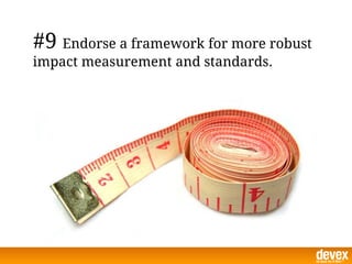 #9 Endorse a framework for more robust
impact measurement and standards.
 