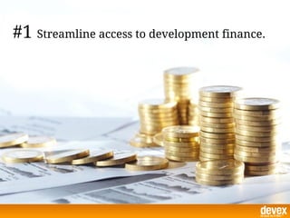 #1 Streamline access to development finance.
 