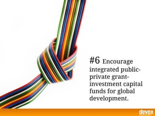 #6 Encourage
integrated public-
private grant-
investment capital
funds for global
development.
 