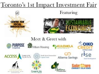 Toronto’s 1st Impact Investment Fair
Featuring
Meet & Greet with
@
 