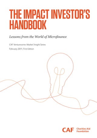 THEIMPACTINVESTOR’S
HANDBOOK
Lessons from the World of Microfinance
CAF Venturesome: Market Insight Series
February 2011, First Edition
 