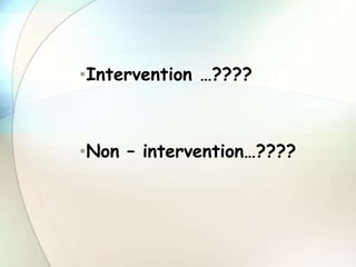 •Intervention …????
•Non – intervention…????
 
