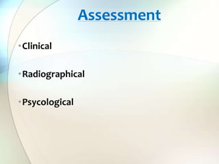 •Clinical
•Radiographical
•Psycological
Assessment
 