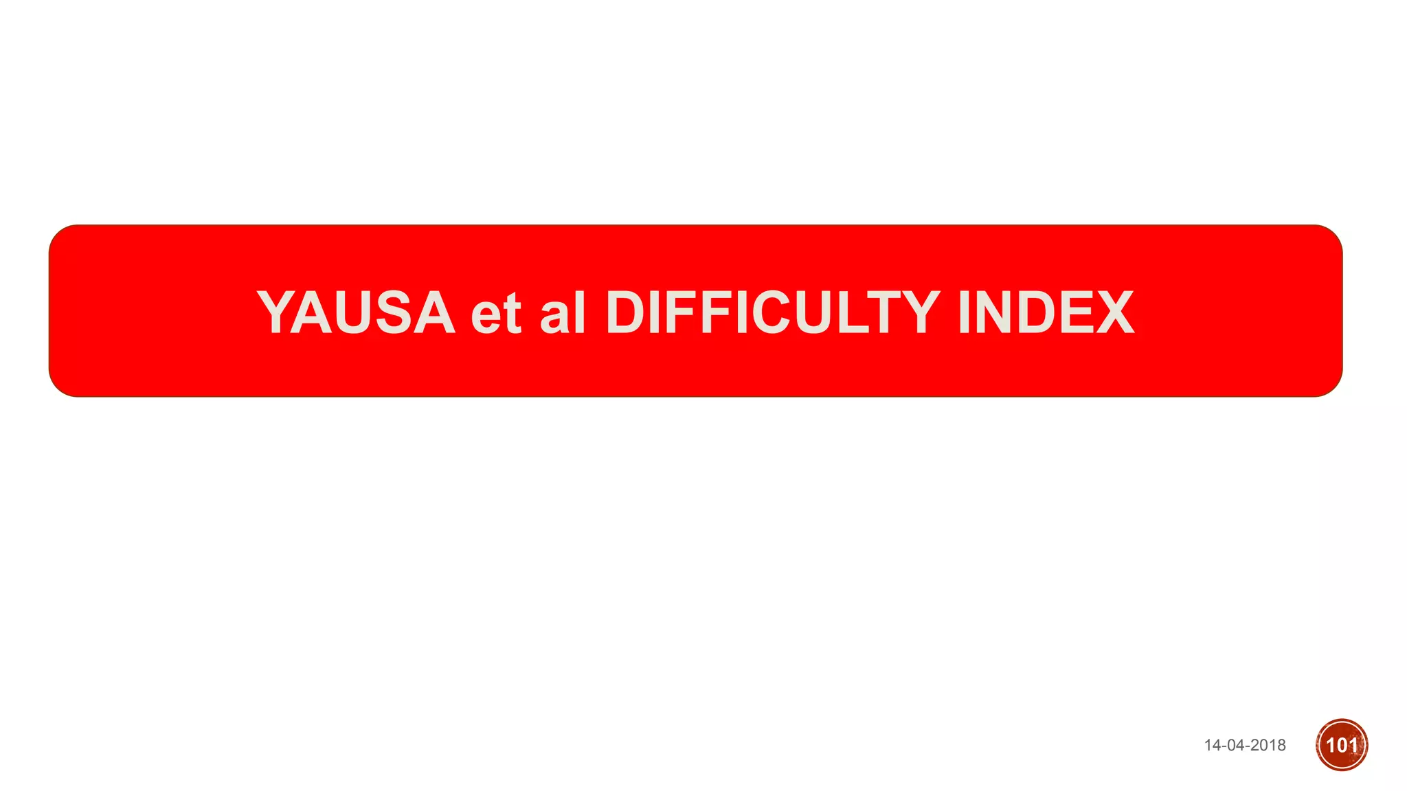 14-04-2018 101
YAUSA et al DIFFICULTY INDEX
 