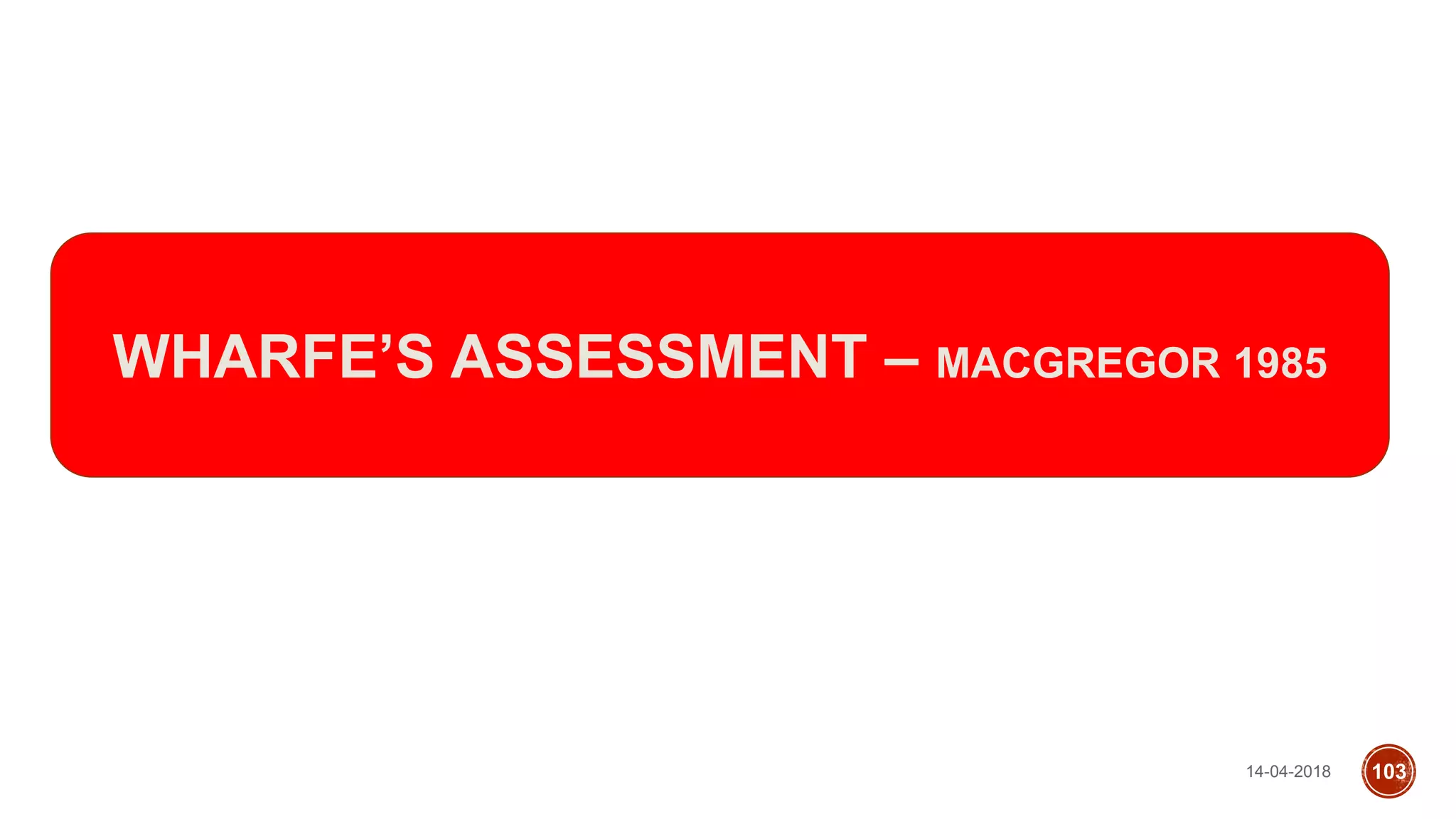 14-04-2018 103
WHARFE’S ASSESSMENT – MACGREGOR 1985
 