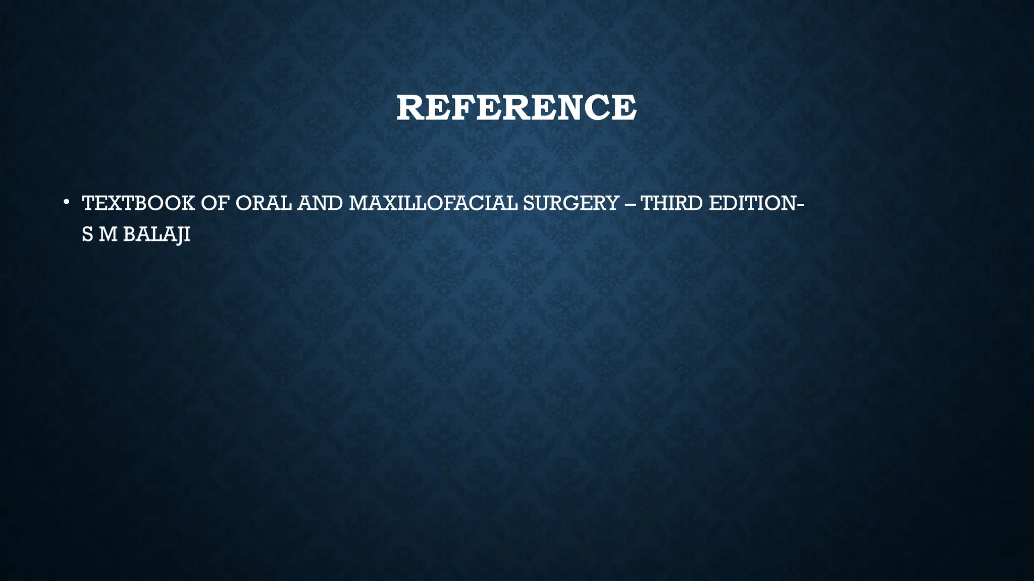 REFERENCE
• TEXTBOOK OF ORAL AND MAXILLOFACIAL SURGERY – THIRD EDITION-
S M BALAJI
 