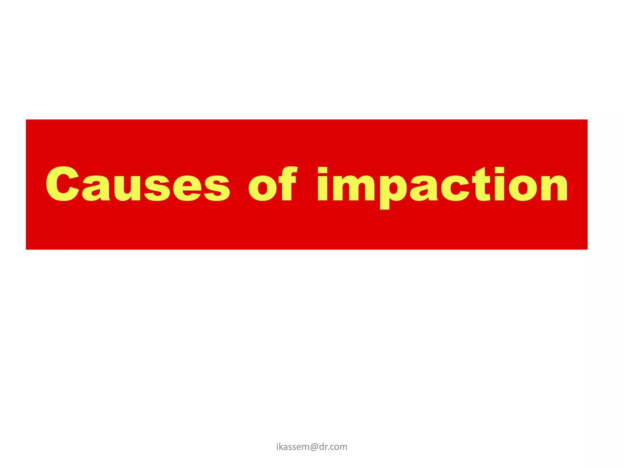 Causes of impaction




        ikassem@dr.com
 