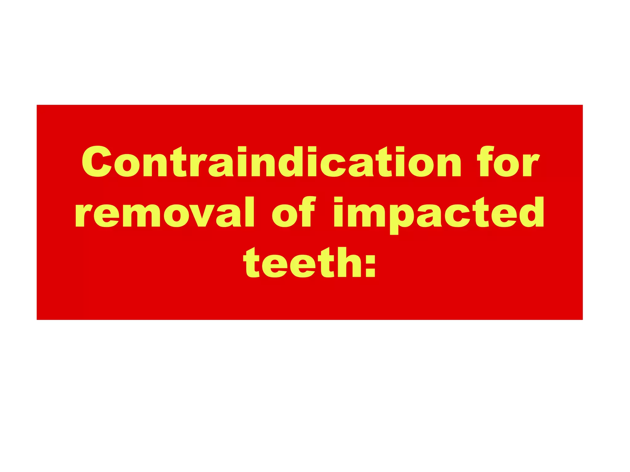 Contraindication for
removal of impacted
      teeth:
 