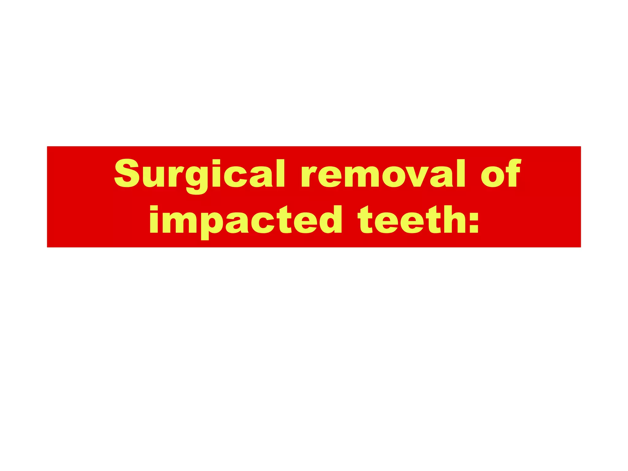 Surgical removal of
 impacted teeth:
 