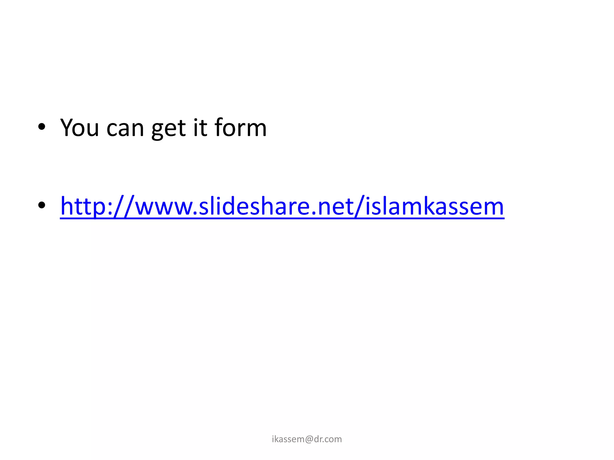 • You can get it form

• http://www.slideshare.net/islamkassem




                        ikassem@dr.com
 