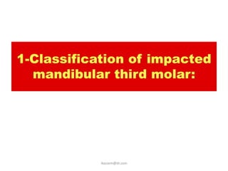 1-Classification of impacted
  mandibular third molar:




            ikassem@dr.com
 
