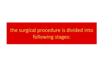 the surgical procedure is divided into
          following stages:
 