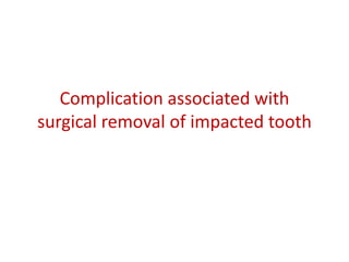 Complication associated with
surgical removal of impacted tooth
 