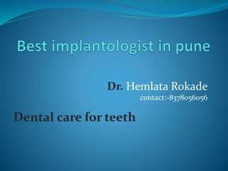 Dr. Hemlata Rokade
contact:-8378056056
Dental care for teeth
 