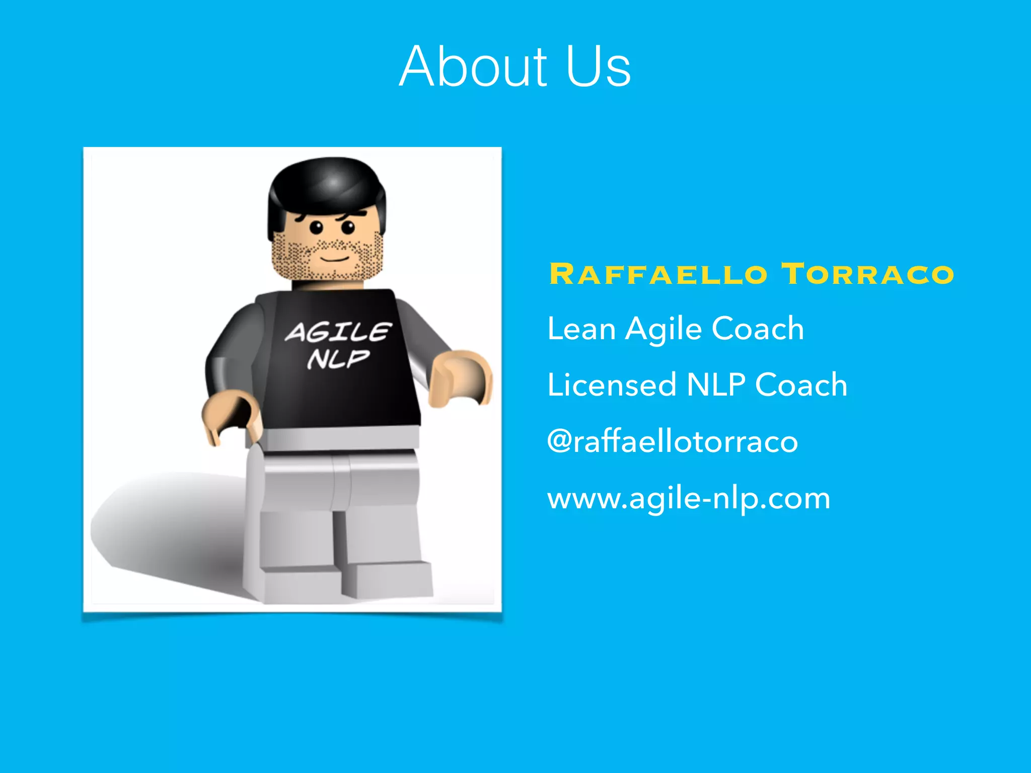 Raffaello Torraco
Lean Agile Coach
Licensed NLP Coach
@raffaellotorraco
www.agile-nlp.com
About Us
 
