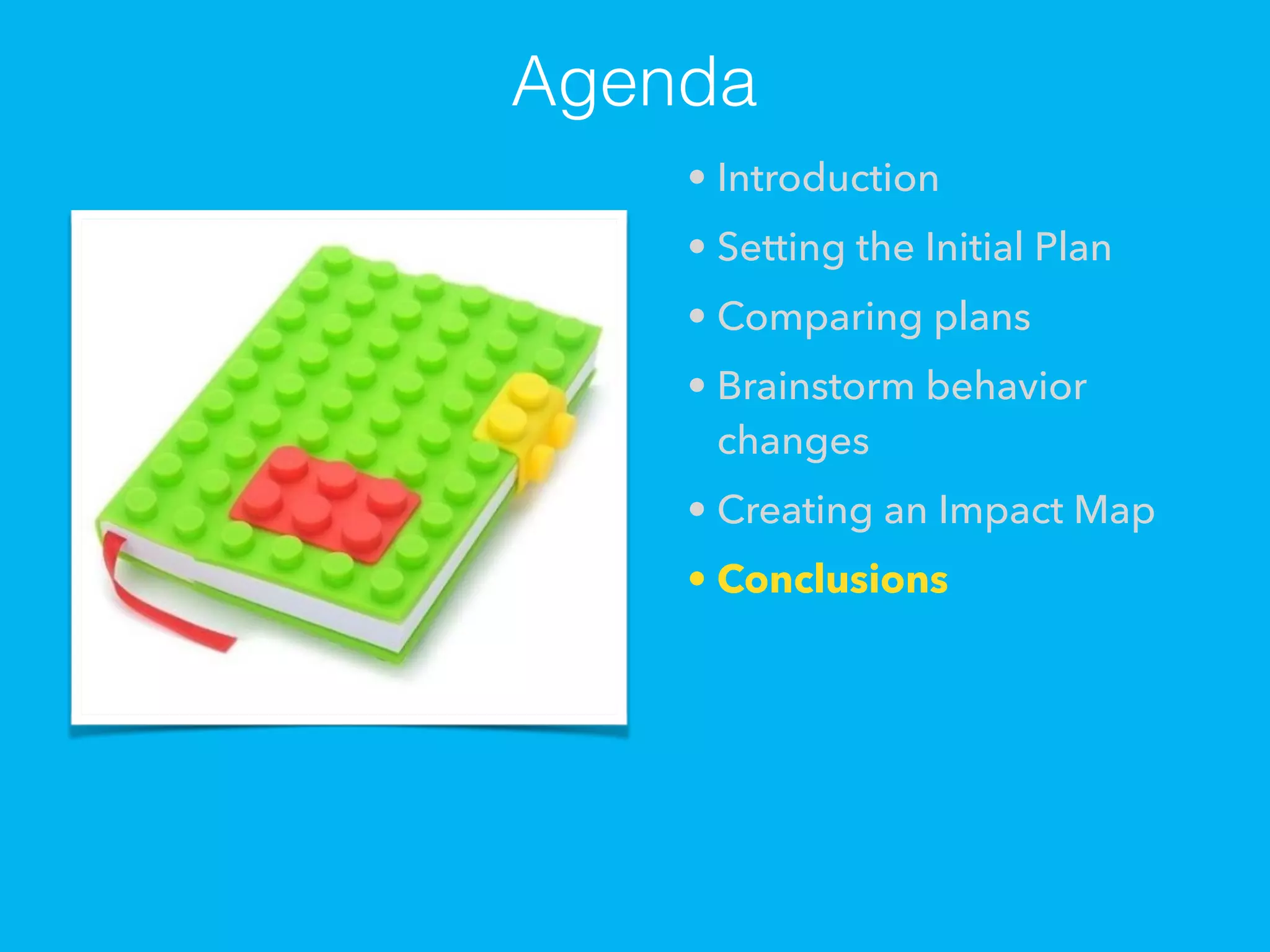 • Introduction
• Setting the Initial Plan
• Comparing plans
• Brainstorm behavior
changes
• Creating an Impact Map
• Conclusions
Agenda
 