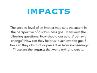 DELIVERABLES
Once we have the ﬁrst three questions answered, we
can talk about scope. The third level of an impact map
ans...