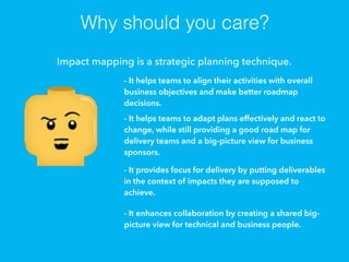Why should you care?
Impact mapping is a strategic planning technique.
- It helps teams to align their activities with ove...