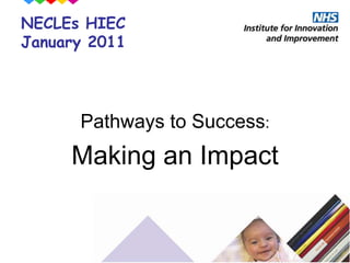 NECLEs HIEC January 2011 Pathways to Success: Making an Impact 