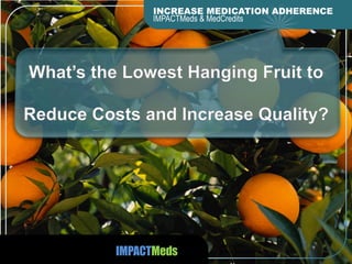 INCREASE MEDICATION ADHERENCE
IMPACTMeds & MedCredits

Get	
  The	
  Whole	
  Story	
  at	
  	
  

IMPACTMEDS.COM

 