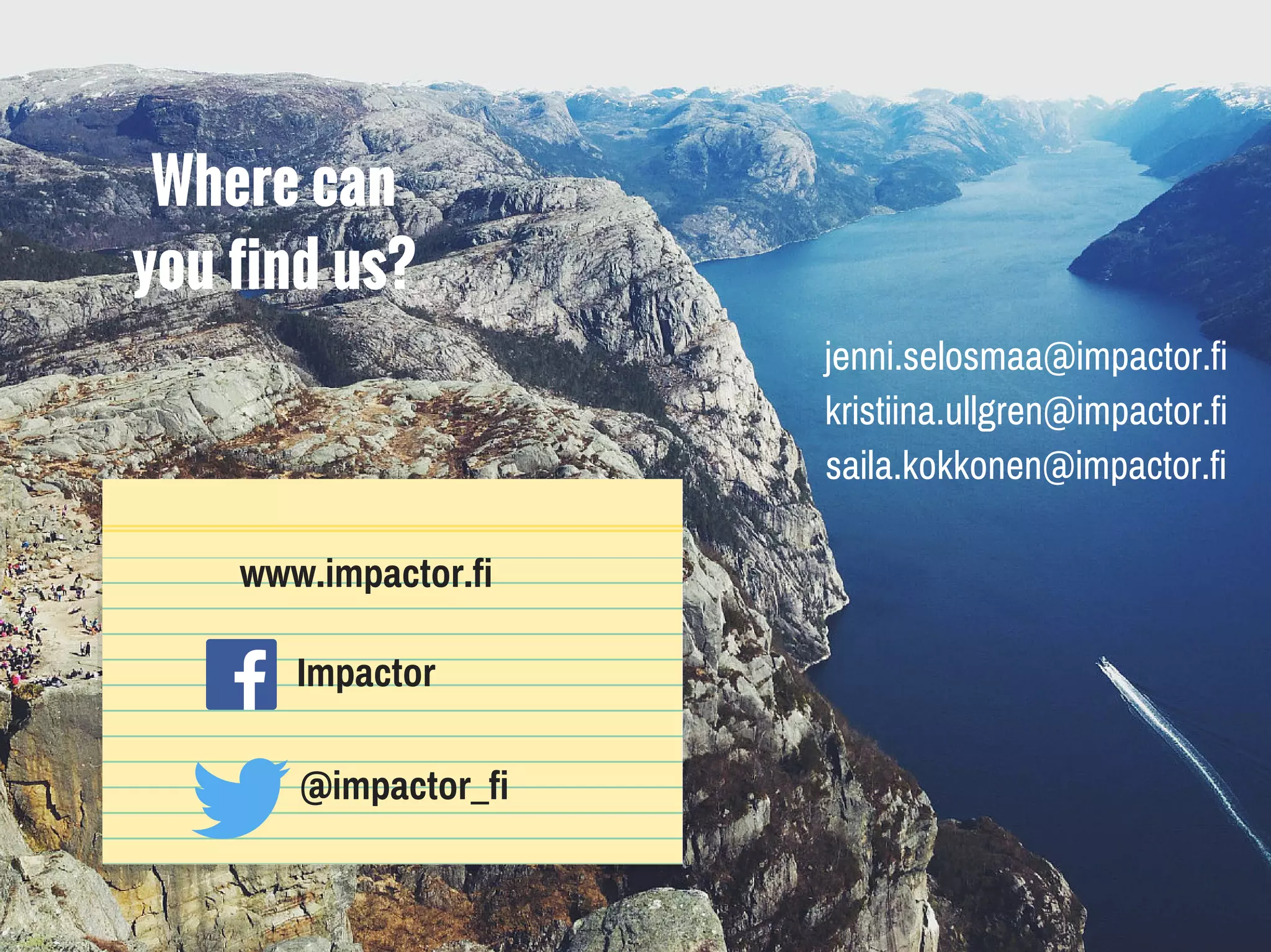 Where can
you find us?
jenni.selosmaa@impactor.fi
kristiina.ullgren@impactor.fi
saila.kokkonen@impactor.fi
Impactor
www.impactor.fi
@impactor_fi
 