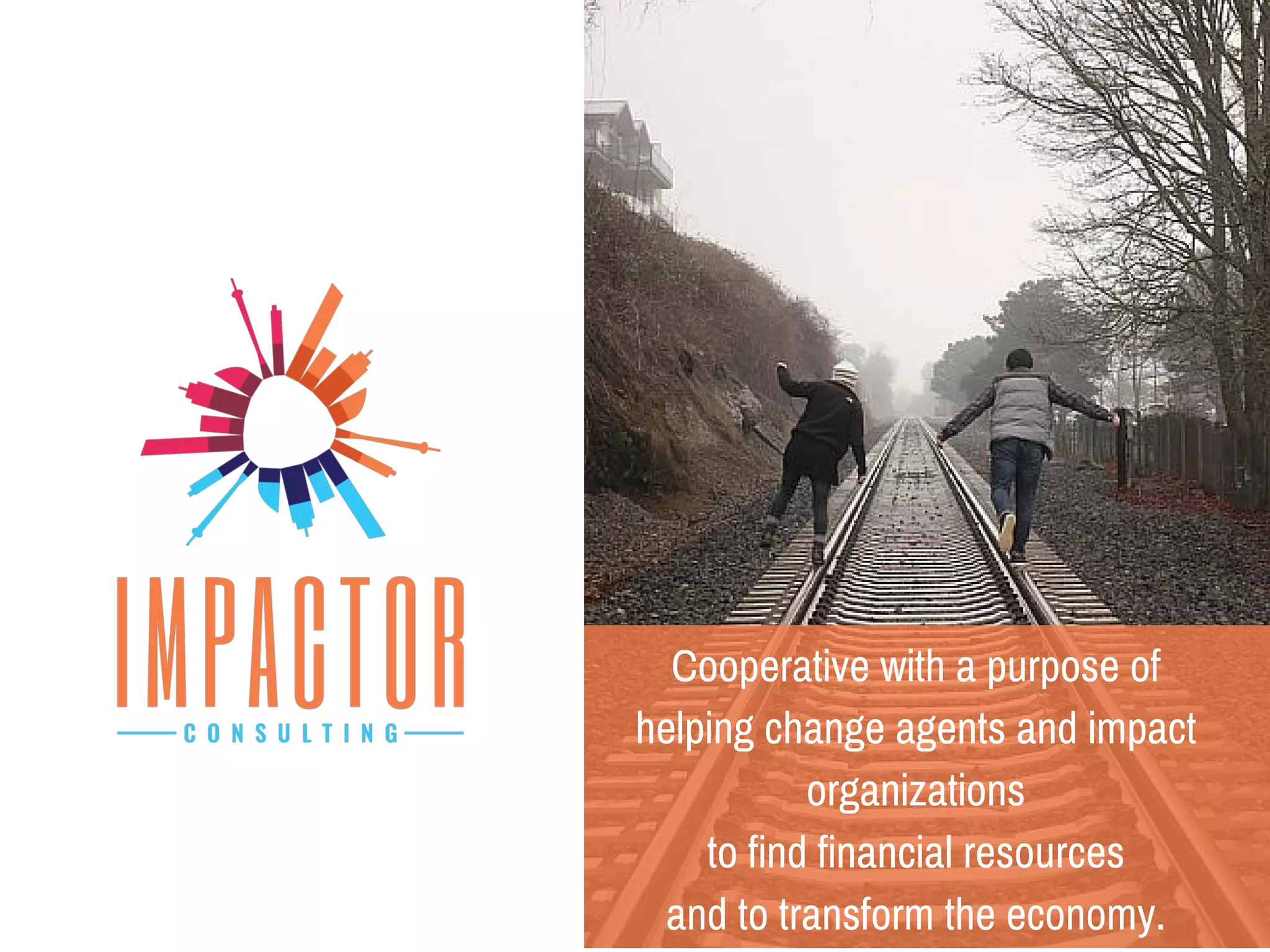 Cooperative with a purpose of
helping change agents and impact
organizations
to find financial resources
and to transform the economy.
 
