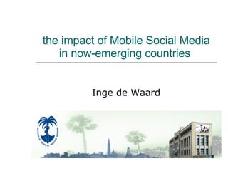 the impact of Mobile Social Media in now-emerging countries  Inge de Waard 