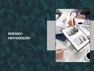 RESEARCH
METHODOLOGY
 