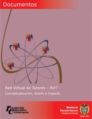 Documentos




Red Virtual de Tutores – RVT -
Conceptualización, diseño e impacto




                                      Libertad y Orden
 
