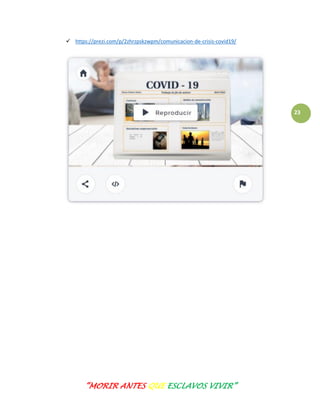 “MORIR ANTES QUE ESCLAVOS VIVIR”
23
 https://prezi.com/p/2zhrzpskzwpm/comunicacion-de-crisis-covid19/
 