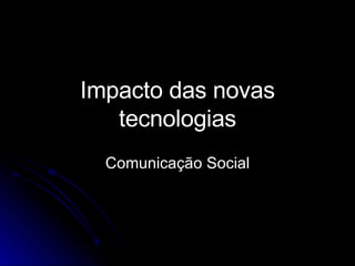 Impacto das novas tecnologias Comunicação Social 