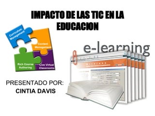 IMPACTO DE LAS TIC EN LA EDUCACION PRESENTADO POR: CINTIA DAVIS 
