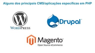 Alguns dos principais CMS/aplicações específicas em PHP
 