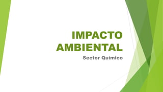 IMPACTO
AMBIENTAL
Sector Químico
 